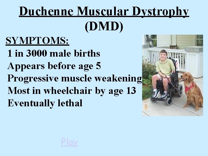 Duchenne Muscular Dystrophy (DMD) SYMPTOMS: 1 in 3000 male births Appears before age 5