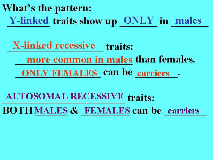 What’s the pattern: Y-linked traits show up _______ ONLY in _______ males ____ X-linked