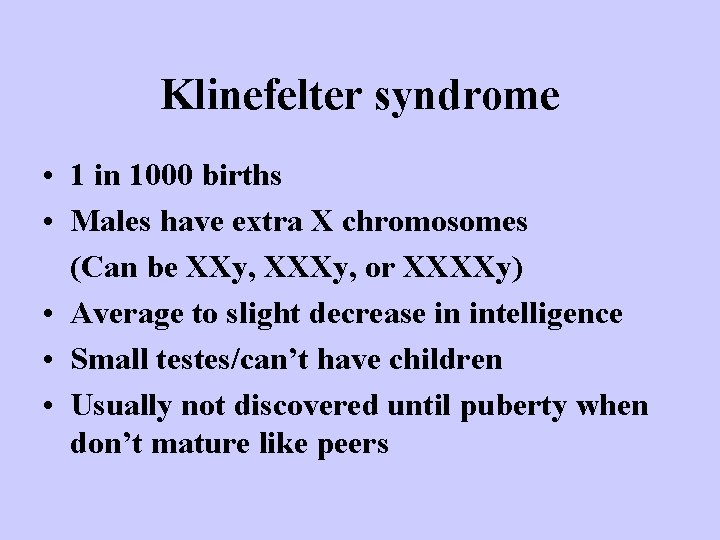 Klinefelter syndrome • 1 in 1000 births • Males have extra X chromosomes (Can