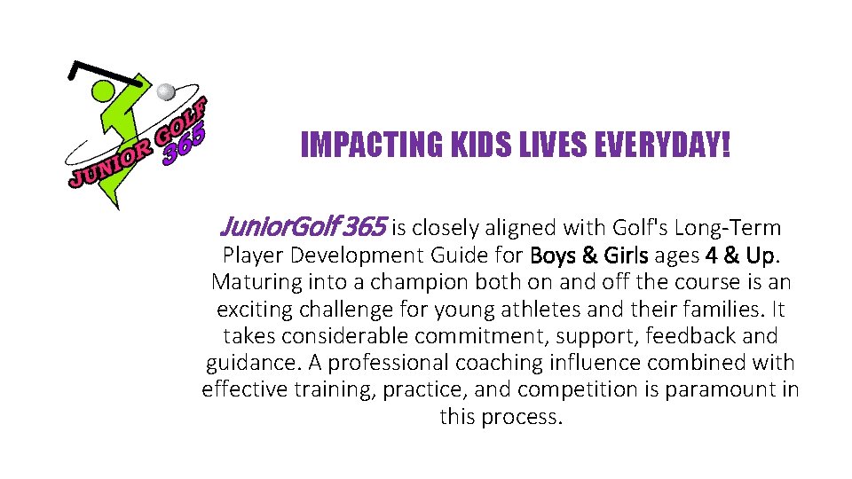 IMPACTING KIDS LIVES EVERYDAY! Junior. Golf 365 is closely aligned with Golf's Long-Term Player