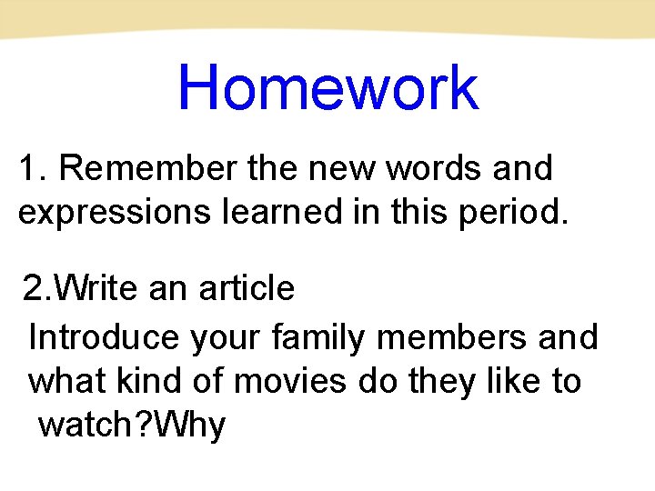 Homework 1. Remember the new words and expressions learned in this period. 2. Write
