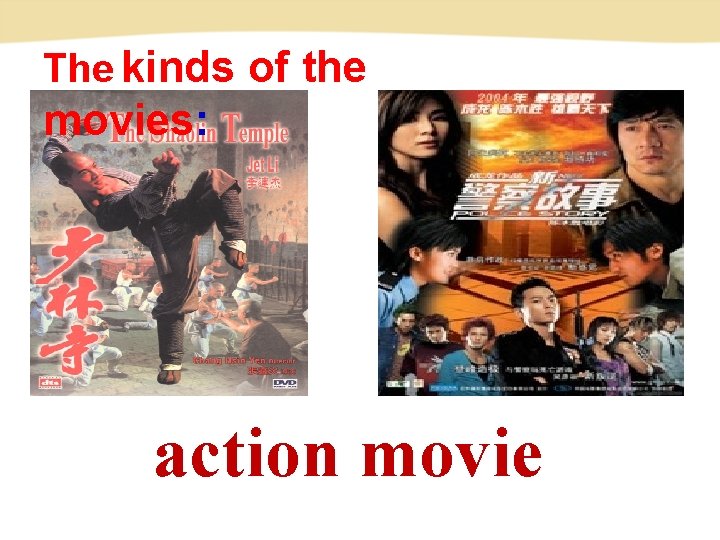 The kinds of the movies: action movie 