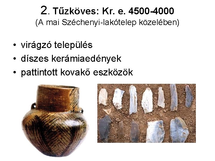 2. Tűzköves: Kr. e. 4500 -4000 (A mai Széchenyi-lakótelep közelében) • virágzó település •