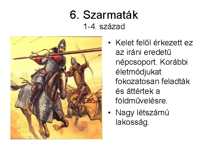 6. Szarmaták 1 -4. század • Kelet felől érkezett ez az iráni eredetű népcsoport.