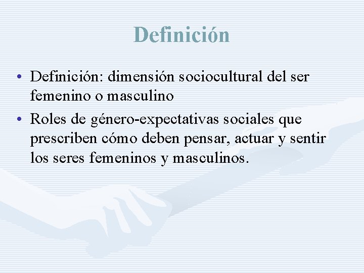 Definición • Definición: dimensión sociocultural del ser femenino o masculino • Roles de género-expectativas