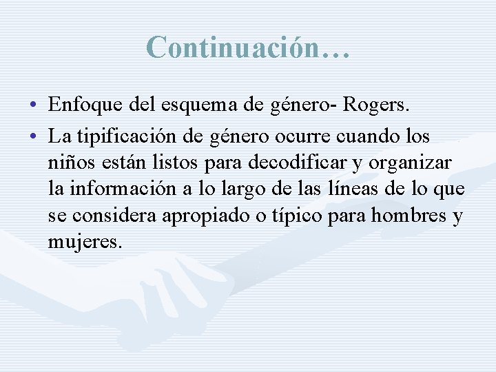 Continuación… • Enfoque del esquema de género- Rogers. • La tipificación de género ocurre