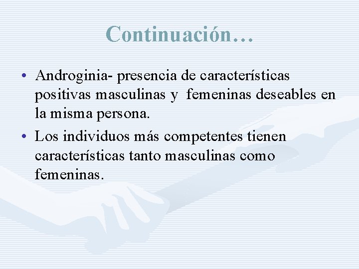 Continuación… • Androginia- presencia de características positivas masculinas y femeninas deseables en la misma