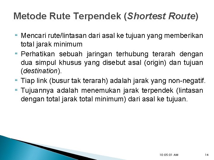 Metode Rute Terpendek (Shortest Route) Mencari rute/lintasan dari asal ke tujuan yang memberikan total