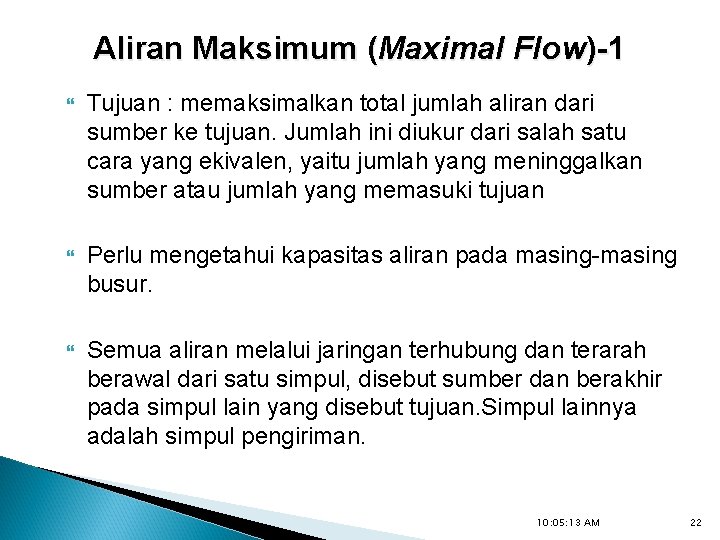 Aliran Maksimum (Maximal Flow)-1 Tujuan : memaksimalkan total jumlah aliran dari sumber ke tujuan.
