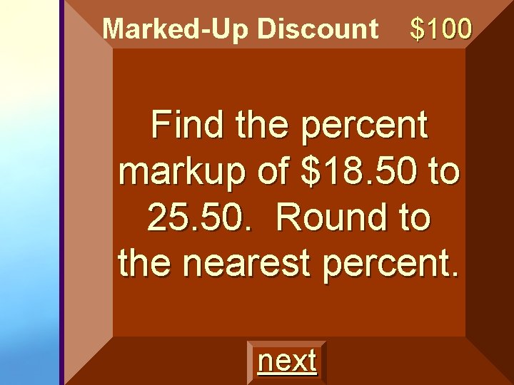 Marked-Up Discount $100 Find the percent markup of $18. 50 to 25. 50. Round Marked-Up Discount $100 Find the percent markup of $18. 50 to 25. 50. Round