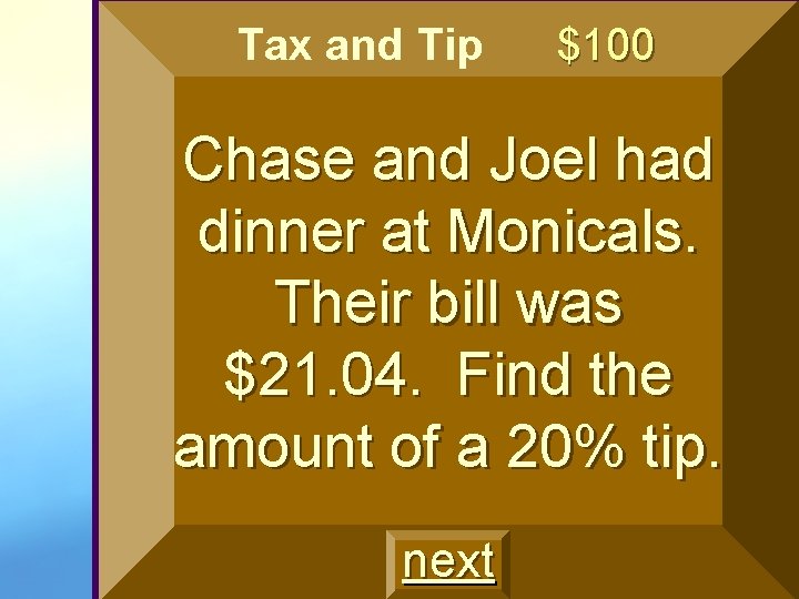 Tax and Tip $100 Chase and Joel had dinner at Monicals. Their bill was Tax and Tip $100 Chase and Joel had dinner at Monicals. Their bill was