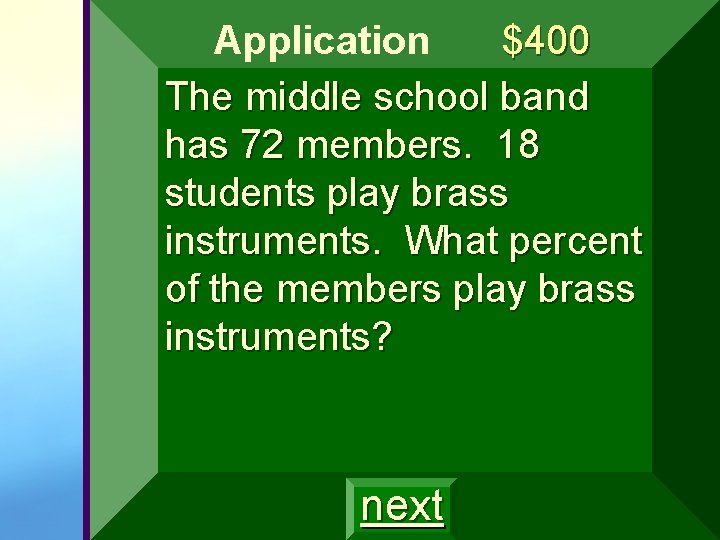 Application $400 The middle school band has 72 members. 18 students play brass instruments. Application $400 The middle school band has 72 members. 18 students play brass instruments.