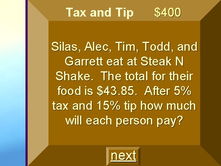 Tax and Tip $400 Silas, Alec, Tim, Todd, and Garrett eat at Steak N Tax and Tip $400 Silas, Alec, Tim, Todd, and Garrett eat at Steak N