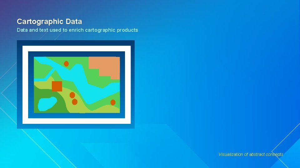 Cartographic Data and text used to enrich cartographic products Visualization of abstract concepts 