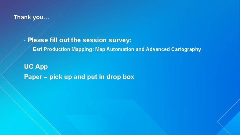 Thank you… • Please fill out the session survey: Esri Production Mapping: Map Automation