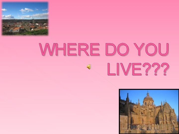 WHERE DO YOU LIVE? ? ? 