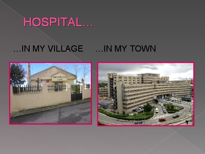 HOSPITAL… …IN MY VILLAGE …IN MY TOWN 
