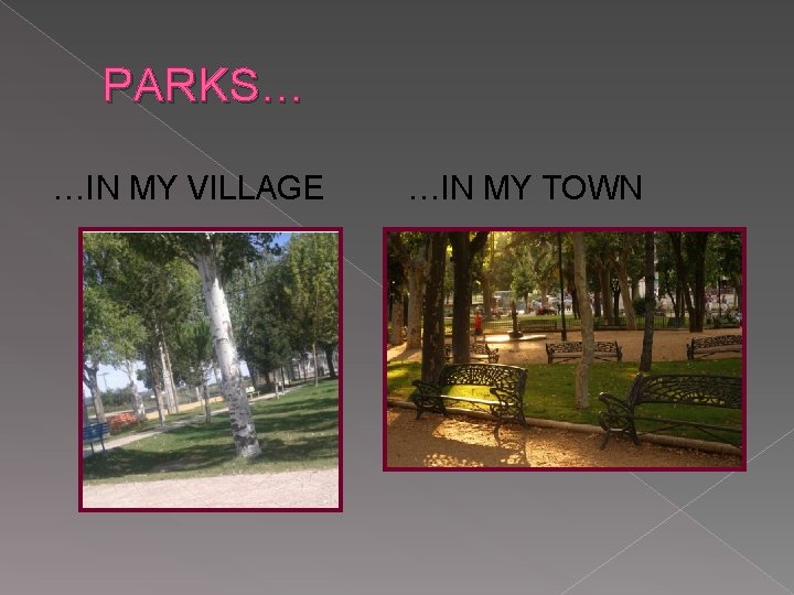 PARKS… …IN MY VILLAGE …IN MY TOWN 