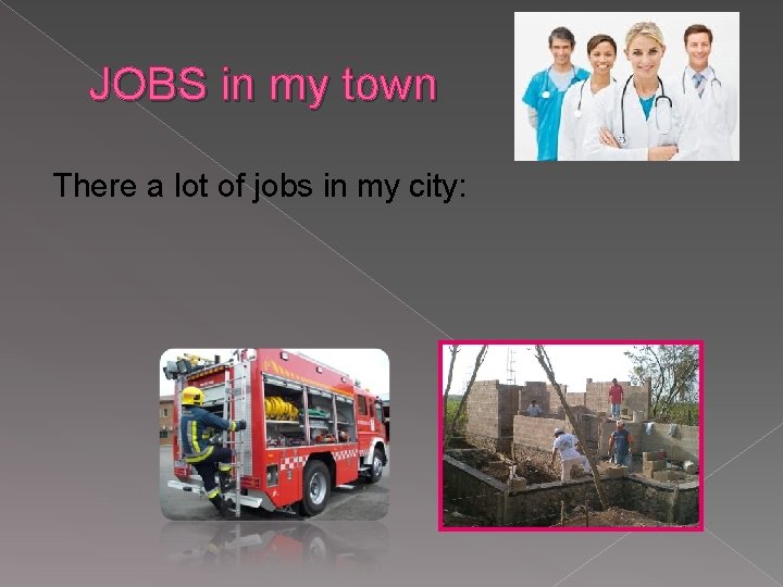 JOBS in my town There a lot of jobs in my city: 