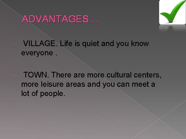 ADVANTAGES… VILLAGE. Life is quiet and you know everyone. TOWN. There are more cultural