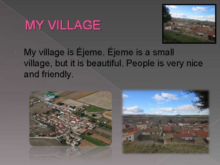 MY VILLAGE My village is Éjeme is a small village, but it is beautiful.