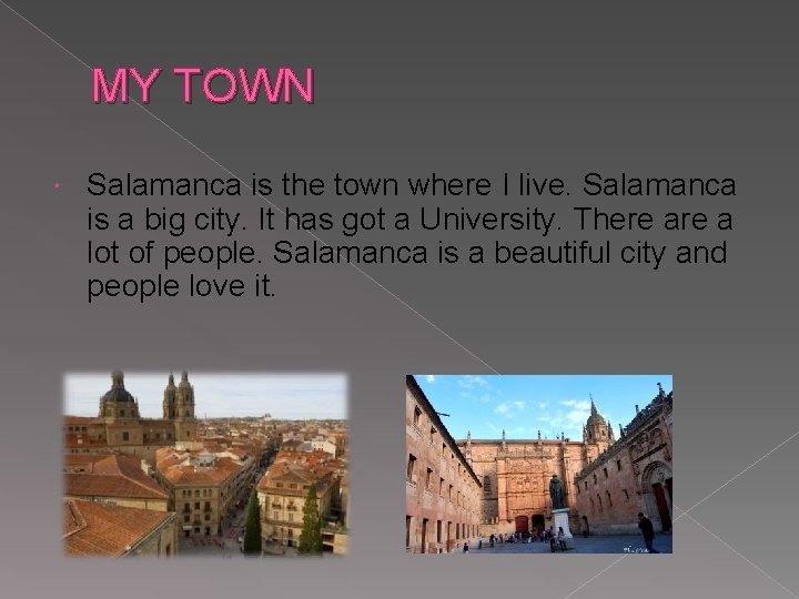 MY TOWN Salamanca is the town where I live. Salamanca is a big city.