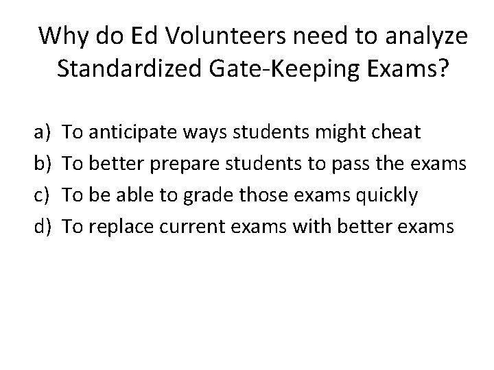 Why do Ed Volunteers need to analyze Standardized Gate-Keeping Exams? a) b) c) d)