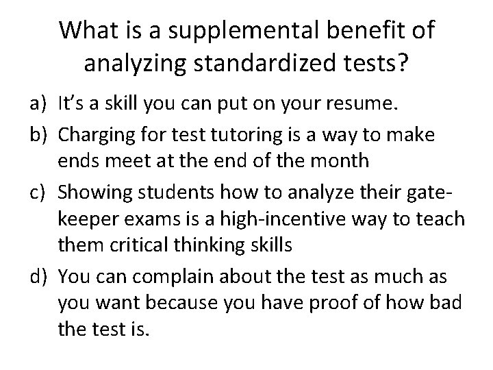 What is a supplemental benefit of analyzing standardized tests? a) It’s a skill you