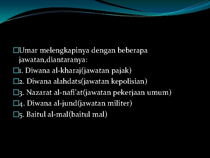 �Umar melengkapinya dengan beberapa jawatan, diantaranya: � 1. Diwana al-kharaj(jawatan pajak) � 2. Diwana