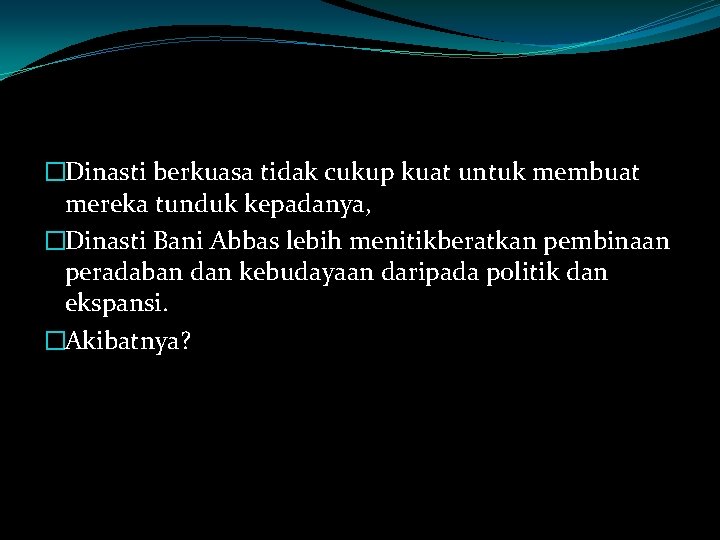 �Dinasti berkuasa tidak cukup kuat untuk membuat mereka tunduk kepadanya, �Dinasti Bani Abbas lebih