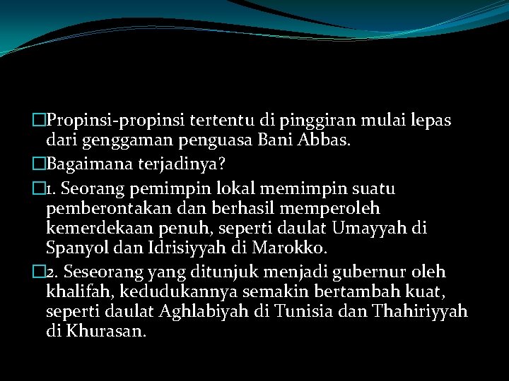 �Propinsi-propinsi tertentu di pinggiran mulai lepas dari genggaman penguasa Bani Abbas. �Bagaimana terjadinya? �