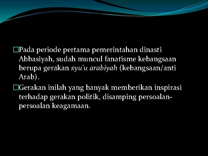 �Pada periode pertama pemerintahan dinasti Abbasiyah, sudah muncul fanatisme kebangsaan berupa gerakan syu'u arabiyah