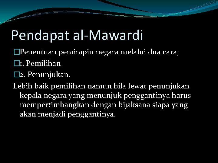 Pendapat al-Mawardi �Penentuan pemimpin negara melalui dua cara; � 1. Pemilihan � 2. Penunjukan.