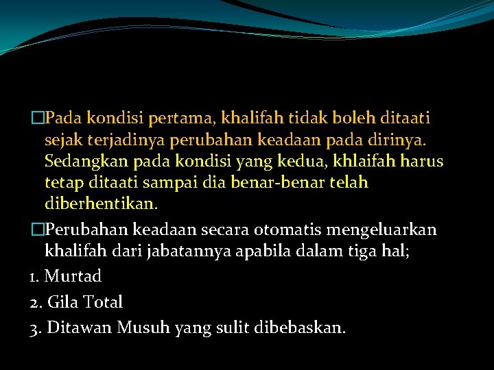 �Pada kondisi pertama, khalifah tidak boleh ditaati sejak terjadinya perubahan keadaan pada dirinya. Sedangkan