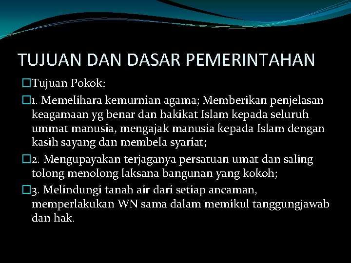 TUJUAN DASAR PEMERINTAHAN �Tujuan Pokok: � 1. Memelihara kemurnian agama; Memberikan penjelasan keagamaan yg