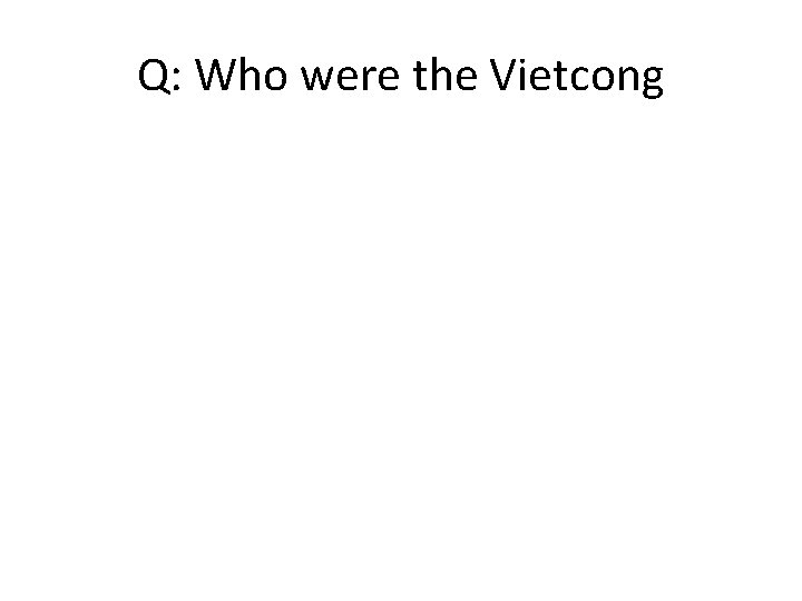 Q: Who were the Vietcong 