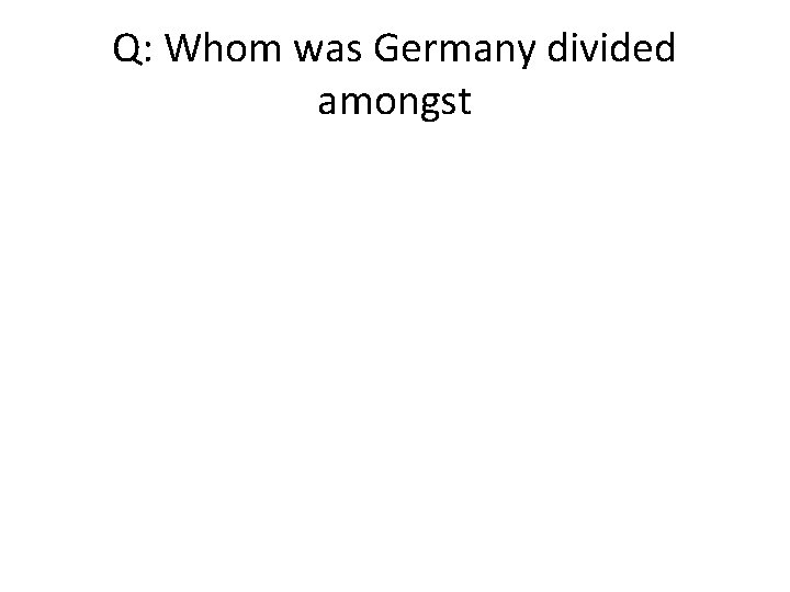 Q: Whom was Germany divided amongst 