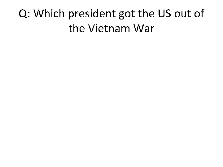 Q: Which president got the US out of the Vietnam War 