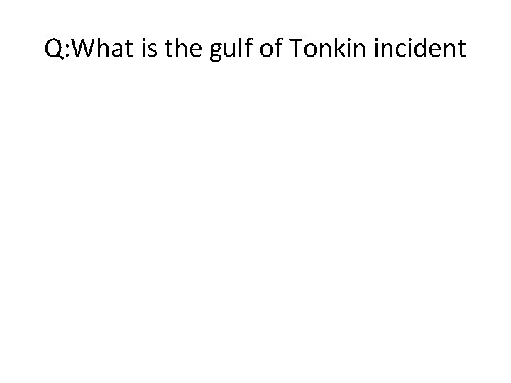 Q: What is the gulf of Tonkin incident 