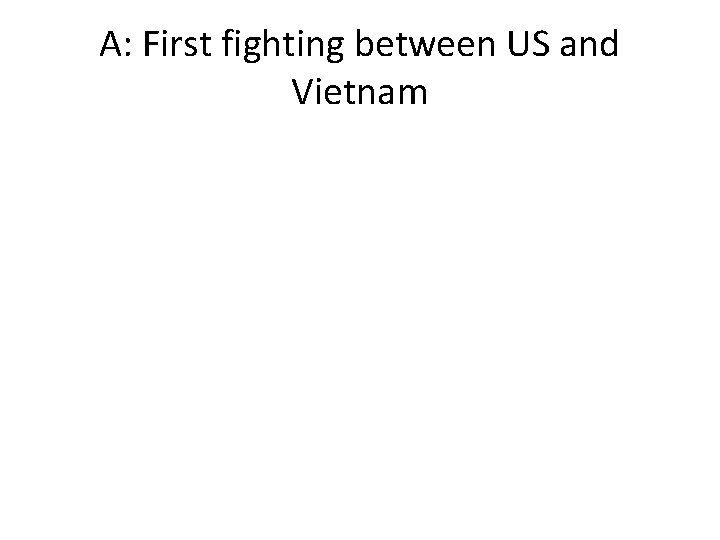 A: First fighting between US and Vietnam 