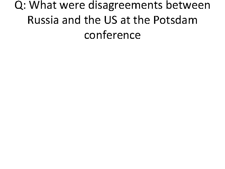 Q: What were disagreements between Russia and the US at the Potsdam conference 