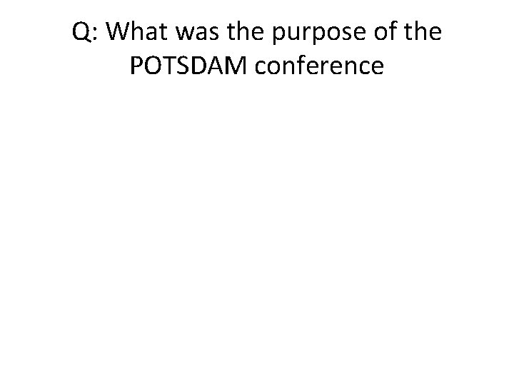 Q: What was the purpose of the POTSDAM conference 