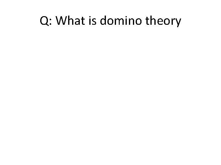 Q: What is domino theory 