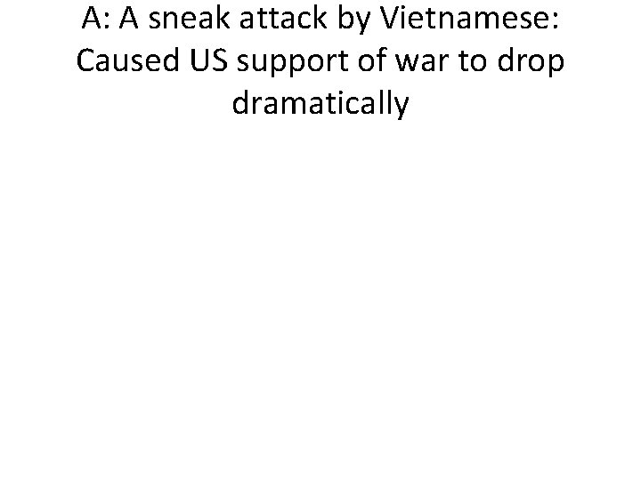 A: A sneak attack by Vietnamese: Caused US support of war to drop dramatically