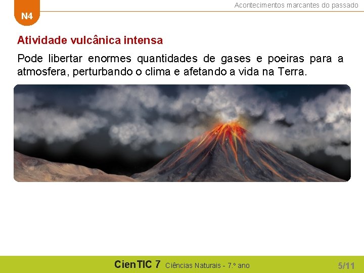 Acontecimentos marcantes do passado N 4 Atividade vulcânica intensa Pode libertar enormes quantidades de