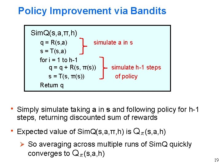 Policy Improvement via Bandits Sim. Q(s, a, π, h) q = R(s, a) simulate Policy Improvement via Bandits Sim. Q(s, a, π, h) q = R(s, a) simulate