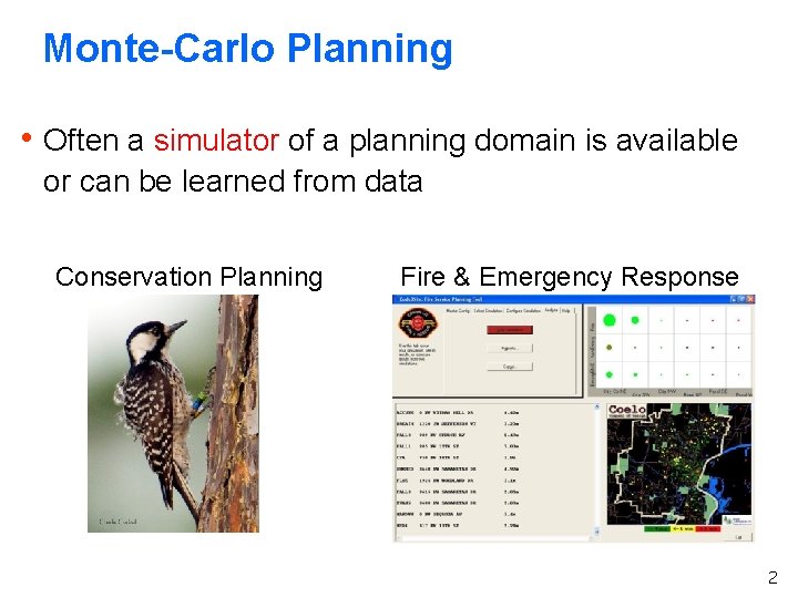 Monte-Carlo Planning h Often a simulator of a planning domain is available or can Monte-Carlo Planning h Often a simulator of a planning domain is available or can
