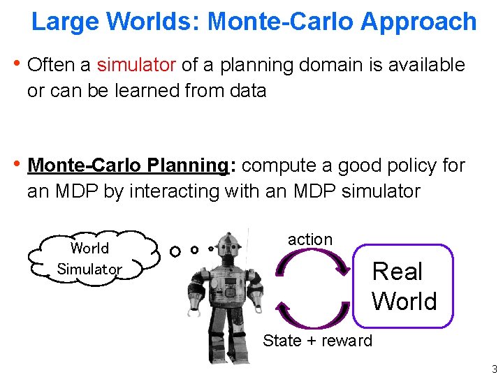 Large Worlds: Monte-Carlo Approach h Often a simulator of a planning domain is available Large Worlds: Monte-Carlo Approach h Often a simulator of a planning domain is available