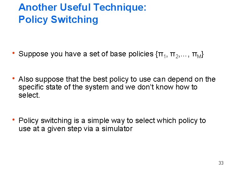 Another Useful Technique: Policy Switching h Suppose you have a set of base policies Another Useful Technique: Policy Switching h Suppose you have a set of base policies