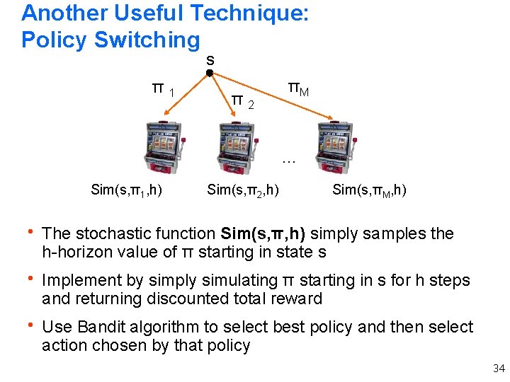 Another Useful Technique: Policy Switching s π1 π2 πM … Sim(s, π1, h) Sim(s, Another Useful Technique: Policy Switching s π1 π2 πM … Sim(s, π1, h) Sim(s,